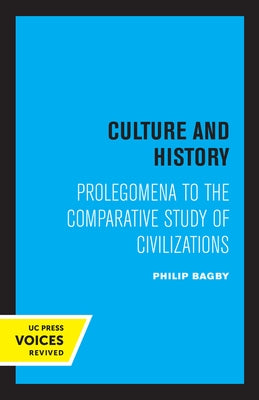 Culture and History: Prolegomena to the Comparative Study of Civilizations by Bagby, Philip