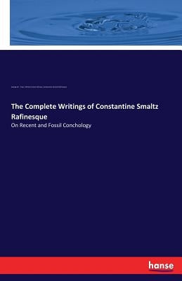 The Complete Writings of Constantine Smaltz Rafinesque: On Recent and Fossil Conchology by Binney, William Greene