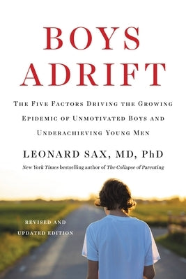 Boys Adrift: The Five Factors Driving the Growing Epidemic of Unmotivated Boys and Underachieving Young Men by Sax, Leonard