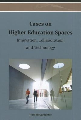 Cases on Higher Education Spaces: Innovation, Collaboration, and Technology by Carpenter, Russell G.