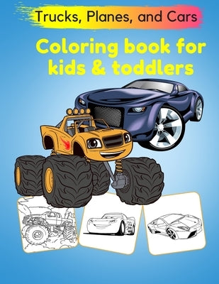 Trucks, Planes, and Cars Coloring Book for kids toddlers: Cars Activity Book for toddlers coloring books for kids ages 4-8 and 6-12 Cool Cars And Vehi by For Kids, Richard Learning