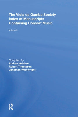 The Viola Da Gamba Society Index of Manuscripts Containing Consort Music: Volume II by Thompson, Robert