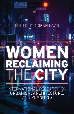 Women Reclaiming the City: International Research on Urbanism, Architecture, and Planning by Haas, Tigran