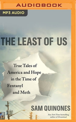 The Least of Us: True Tales of America and Hope in the Time of Fentanyl and Meth by Quinones, Sam