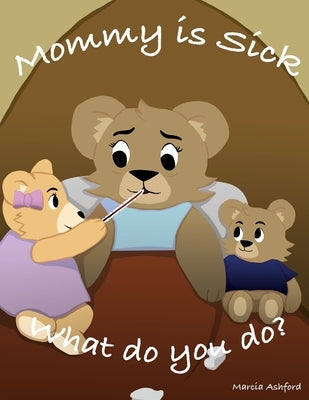 Mommy is sick. What do you do? by Ashford, Marcia