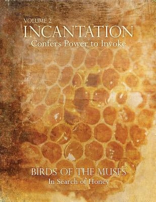 Incantation: Volume 2 - Birds of the Muses: In Search of Honey by Poretzky-Lee, Genie