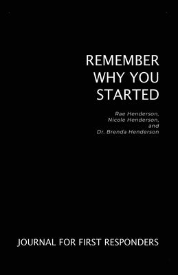 Remember Why You Started: Journal for First Responders by Henderson, Brenda