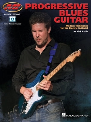 Progressive Blues Guitar: Modern Techniques for the Electric Guitarist by Nick Kellie Featuring Demo Videos by Nick Kellie