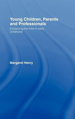 Young Children, Parents and Professionals: Enhancing the links in early childhood by Henry, Margaret