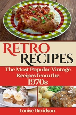 Retro Recipes The Most Popular Vintage Recipes from the 1970s by Davidson, Louise