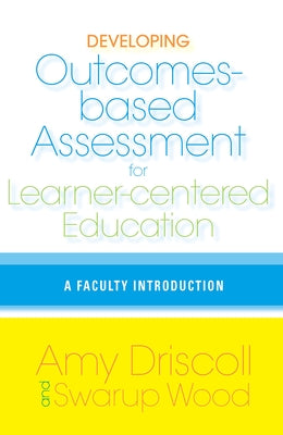 Developing Outcomes-Based Assessment for Learner-Centered Education: A Faculty Introduction by Driscoll, Amy