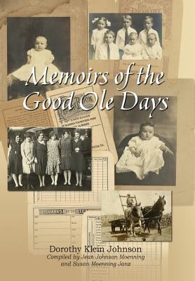 Memoirs of the Good OLE Days by Johnson, Dorothy Klein