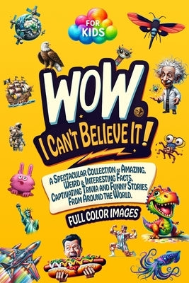 WoW, I Can't Believe It!: A Spectacular Collection of Amazing, Weird & Interesting Facts, Captivating Trivia and Funny Stories from around the W by Editions, Fun Learning