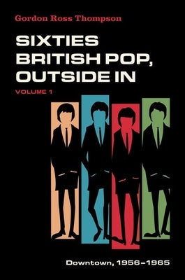 Sixties British Pop, Outside in: Volume I: Downtown, 1956-1965 by Thompson, Gordon Ross