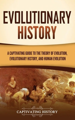 Evolutionary History: A Captivating Guide to the Theory of Evolution, Evolutionary History, and Human Evolution by History, Captivating