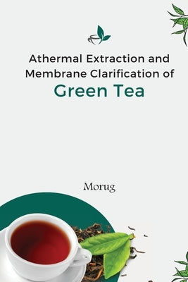 Athermal Extraction And Membrane Clarification Of Green Tea by Morug