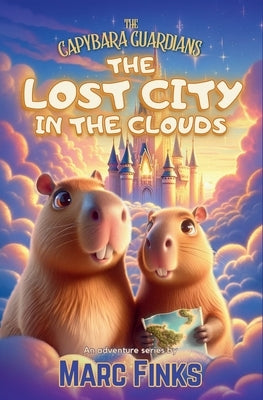 The Capybara Guardians, Book 3: The Lost City in the Clouds: A Magical Adventure of Friendship by Finks, Marc