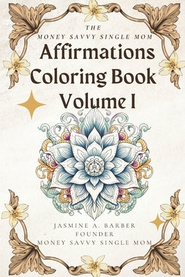 The Money Savvy Single Mom Affirmations Coloring Book Volume I by Barber, Jasmine A.