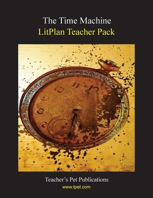 Litplan Teacher Pack: The Time Machine by Woodward, Susan R.