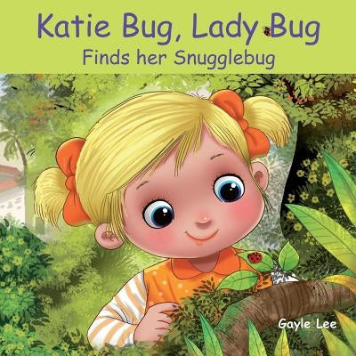 Katie Bug, Lady Bug: Finds her Snugglebug by Lee, Gayle