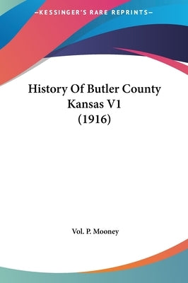 History Of Butler County Kansas V1 (1916) by Mooney, Vol P.