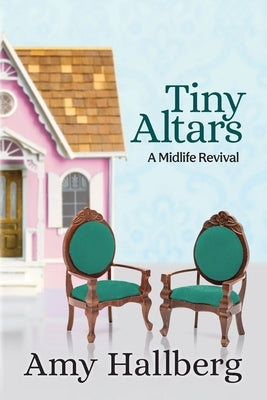 Tiny Altars: A Midlife Revival by Hallberg, Amy