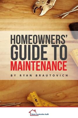 Homeowners' Guide to Maintenance by Brautovich, Ryan