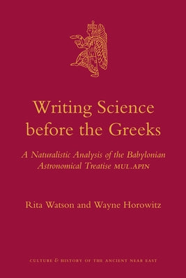 Writing Science Before the Greeks: A Naturalistic Analysis of the Babylonian Astronomical Treatise Mul.Apin by Watson, Rita