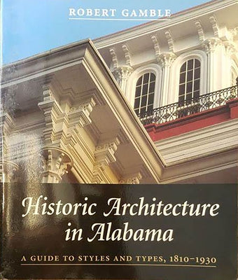 Historic Architecture in Alabama: A Guide to Styles and Types, 1810-1930 by Gamble, Robert S.