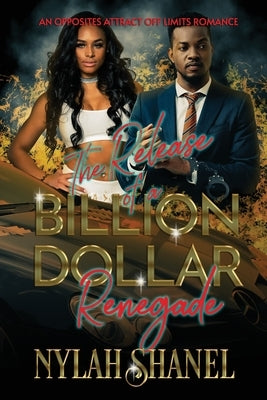 The Release Of A BILLION DOLLAR Renegade: An Opposites Attract Off-Limits Romance by Shanel, Nylah