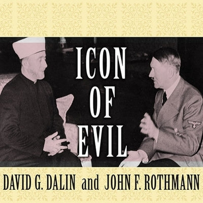 Icon of Evil: Hitler's Mufti and the Rise of Radical Islam by Dalin, David G.