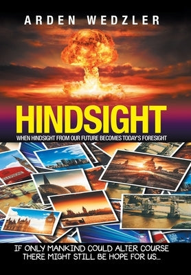 Hindsight: When Hindsight from Our Future Becomes Today's Foresight by Wedzler, Arden