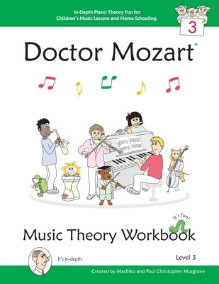 Doctor Mozart Music Theory Workbook Level 3: In-Depth Piano Theory Fun for Children's Music Lessons and HomeSchooling - For Beginners Learning a Music by Musgrave, Machiko Yamane