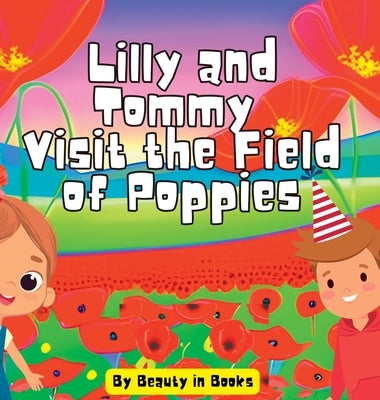 Lilly and Tommy Visit the Field of Poppies: A World of Red Blooms and Remembered Heroes by Beauty in Books