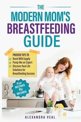 The Modern Mom's Breastfeeding Guide by Veal, Alexandra