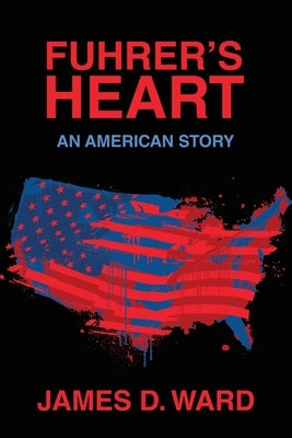 Fuhrer's Heart: An American Story by Ward, James D.