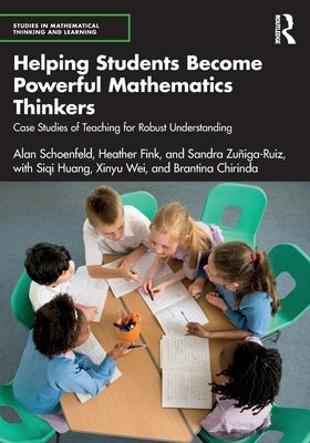 Helping Students Become Powerful Mathematics Thinkers: Case Studies of Teaching for Robust Understanding by Schoenfeld, Alan