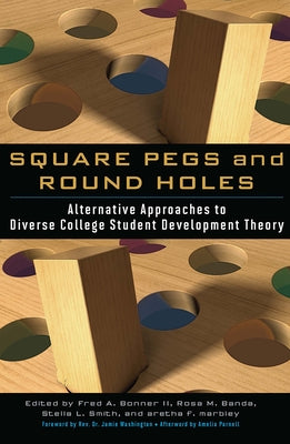 Square Pegs and Round Holes: Alternative Approaches to Diverse College Student Development Theory by Bonner II, Fred A.