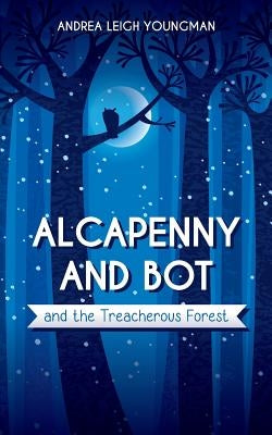 Alcapenny and Bot and the Treacherous Forest by Youngman, Andrea Leigh