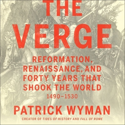 The Verge: Reformation, Renaissance, and Forty Years That Shook the World by Wyman, Patrick