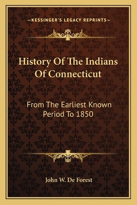 History Of The Indians Of Connecticut: From The Earliest Known Period To 1850 by De Forest, John W.