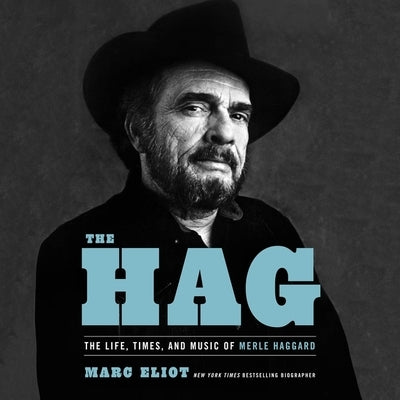 The Hag: The Life, Times, and Music of Merle Haggard by Eliot, Marc