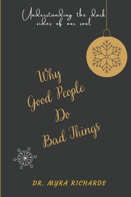 Why Good People Do Bad Things: Understanding the dark sides of our soul by Richards, Myra