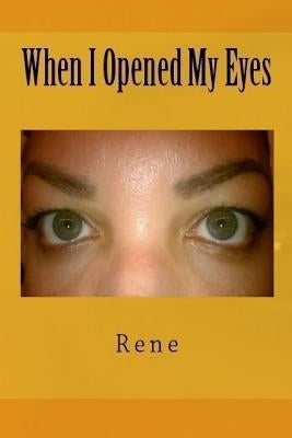 When I Opened My Eyes by Rene