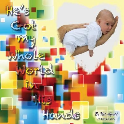 He's Got My Whole World in His Hands by First Baptist Church, Be Not Afraid