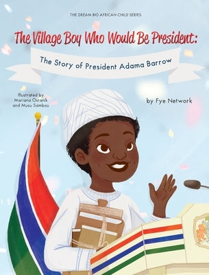 The Village Boy Who Would Be President: The Story of President Adama Barrow by Network, Fye