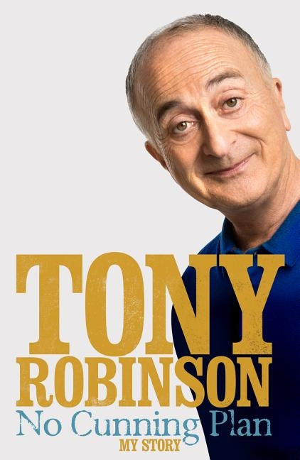 No Cunning Plan: My Unexpected Life, from Baldrick to Time Team and Beyond by Robinson, Tony