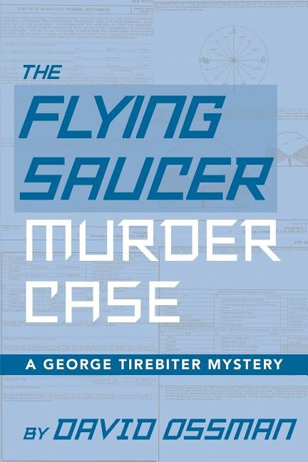 The Flying Saucer Murder Case - A George Tirebiter Mystery by Ossman, David