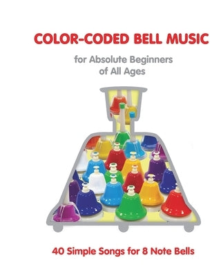 Color-Coded Bell Music for Absolute Beginners of All Ages 40 One Octave Songs by Winter, Helen