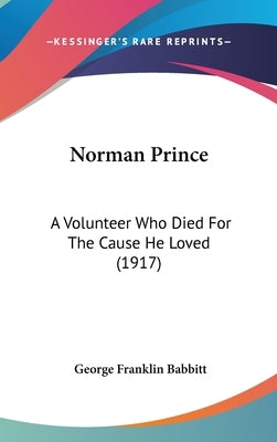 Norman Prince: A Volunteer Who Died For The Cause He Loved (1917) by Babbitt, George Franklin